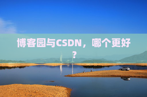 博客园与CSDN，哪个更好？